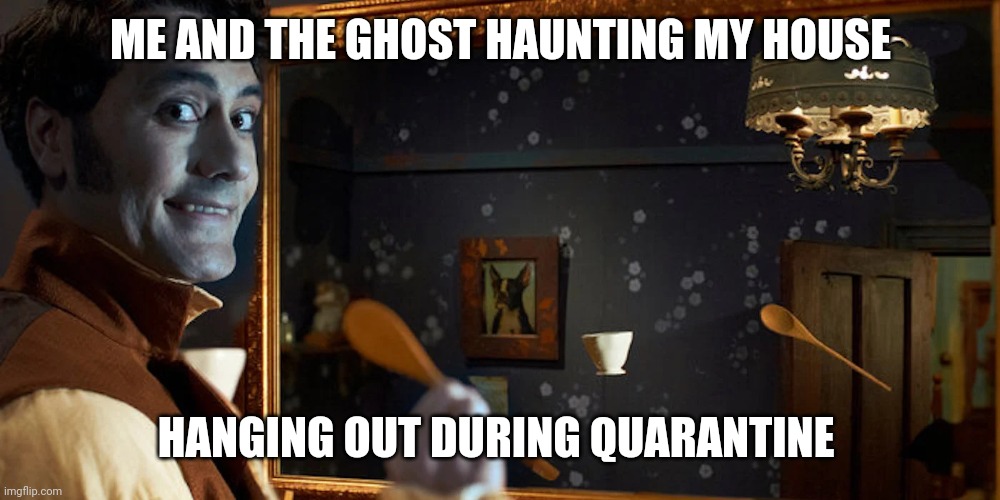 ME AND THE GHOST HAUNTING MY HOUSE; HANGING OUT DURING QUARANTINE | made w/ Imgflip meme maker