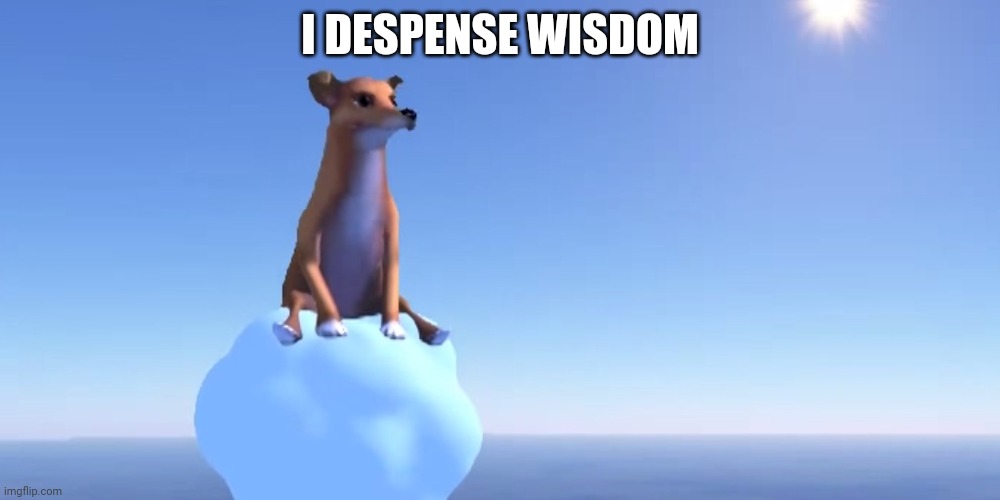 Wisdom Dog | I DESPENSE WISDOM | image tagged in wisdom dog | made w/ Imgflip meme maker