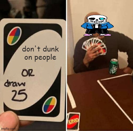UNO Draw 25 Cards | don't dunk on people | image tagged in memes,uno draw 25 cards | made w/ Imgflip meme maker