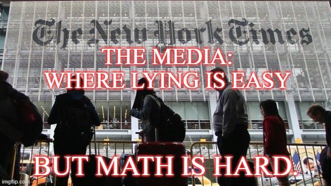 Math Is Hard | THE MEDIA:
WHERE LYING IS EASY; BUT MATH IS HARD. | image tagged in media,you are fake news | made w/ Imgflip meme maker