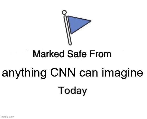 Marked Safe From Meme | anything CNN can imagine | image tagged in memes,marked safe from | made w/ Imgflip meme maker