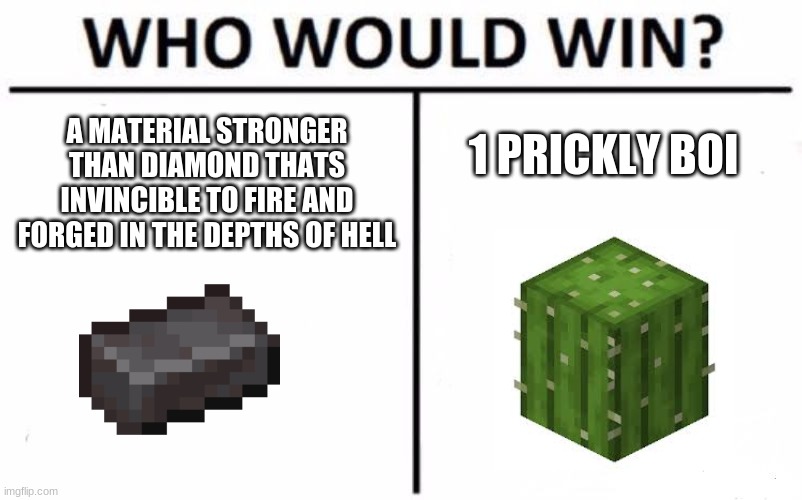 Who Would Win? Meme | A MATERIAL STRONGER THAN DIAMOND THATS INVINCIBLE TO FIRE AND FORGED IN THE DEPTHS OF HELL; 1 PRICKLY BOI | image tagged in memes,who would win | made w/ Imgflip meme maker