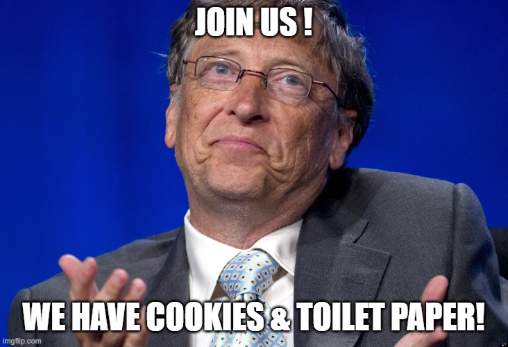 Bill Gates has 5G too! | JOIN US ! WE HAVE COOKIES & TOILET PAPER! | image tagged in bill gates,vaccines | made w/ Imgflip meme maker