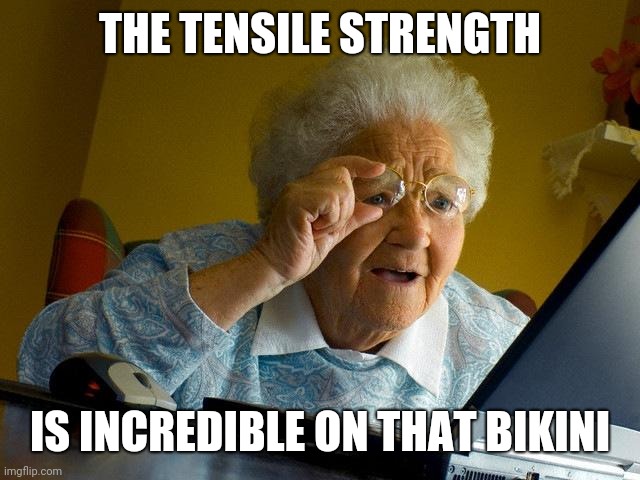 Grandma Finds The Internet Meme | THE TENSILE STRENGTH IS INCREDIBLE ON THAT BIKINI | image tagged in memes,grandma finds the internet | made w/ Imgflip meme maker