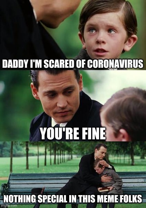 Finding Neverland | DADDY I'M SCARED OF CORONAVIRUS; YOU'RE FINE; NOTHING SPECIAL IN THIS MEME FOLKS | image tagged in memes,finding neverland | made w/ Imgflip meme maker