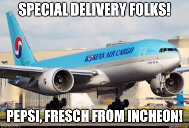 How We Deliver Your Pepsi | SPECIAL DELIVERY FOLKS! PEPSI, FRESH FROM INCHEON! | image tagged in how we deliver your pepsi | made w/ Imgflip meme maker