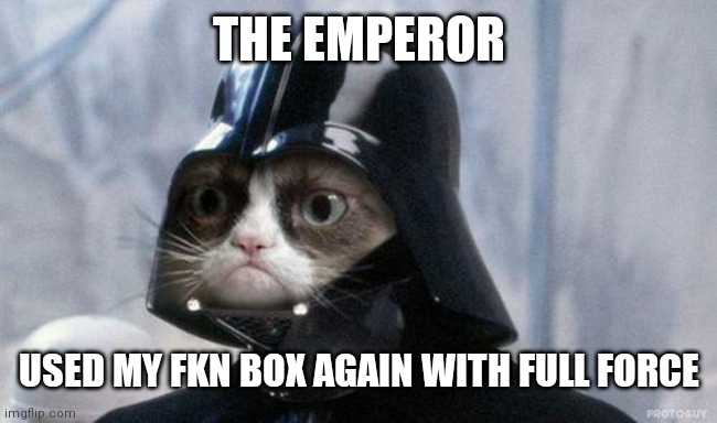 Grumpy Cat Star Wars Meme | THE EMPEROR; USED MY FKN BOX AGAIN WITH FULL FORCE | image tagged in memes,grumpy cat star wars,grumpy cat | made w/ Imgflip meme maker