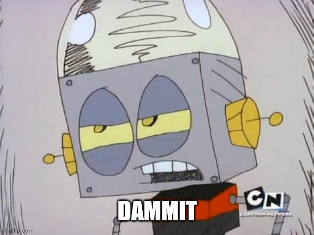 Robot Jones | DAMMIT | image tagged in robot jones | made w/ Imgflip meme maker