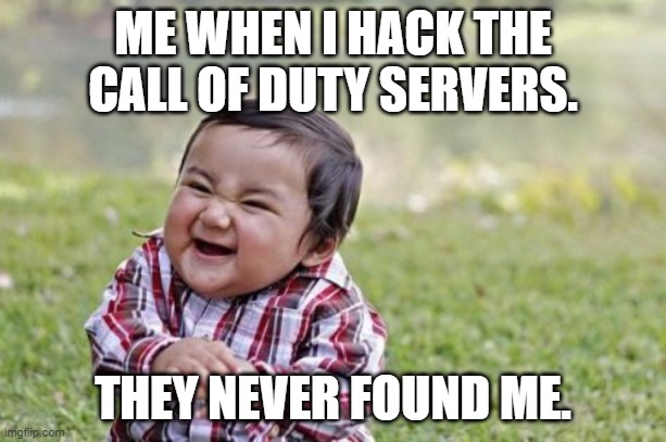 Evil Toddler | ME WHEN I HACK THE CALL OF DUTY SERVERS. THEY NEVER FOUND ME. | image tagged in memes,evil toddler | made w/ Imgflip meme maker