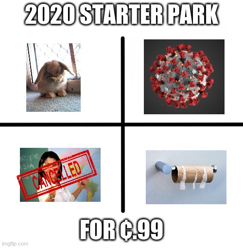 Blank Starter Pack | 2020 STARTER PARK; FOR ¢.99 | image tagged in memes,blank starter pack | made w/ Imgflip meme maker