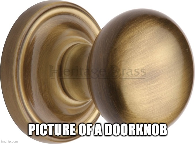 Wholesome meme | PICTURE OF A DOORKNOB | image tagged in doorknob | made w/ Imgflip meme maker