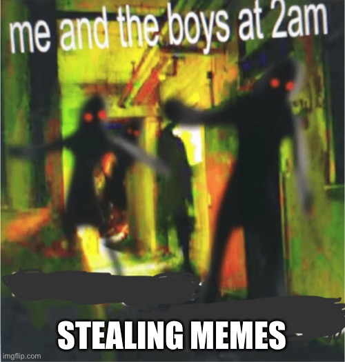 Stealing memes | STEALING MEMES | image tagged in memes,funny,shadow | made w/ Imgflip meme maker