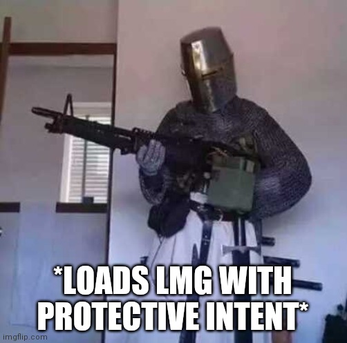 Crusader knight with M60 Machine Gun | *LOADS LMG WITH PROTECTIVE INTENT* | image tagged in crusader knight with m60 machine gun | made w/ Imgflip meme maker