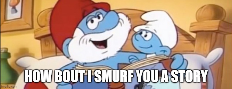 Papa Smurf Reads | HOW BOUT I SMURF YOU A STORY | image tagged in smurfs | made w/ Imgflip meme maker