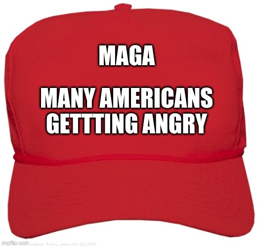 blank red MAGA hat | MAGA; MANY AMERICANS GETTTING ANGRY | image tagged in blank red maga hat | made w/ Imgflip meme maker