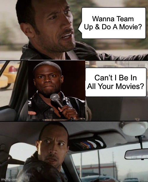 The Rock Driving | Wanna Team Up & Do A Movie? Can’t I Be In All Your Movies? | image tagged in memes,the rock driving | made w/ Imgflip meme maker