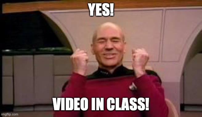 Happy Picard | YES! VIDEO IN CLASS! | image tagged in happy picard | made w/ Imgflip meme maker