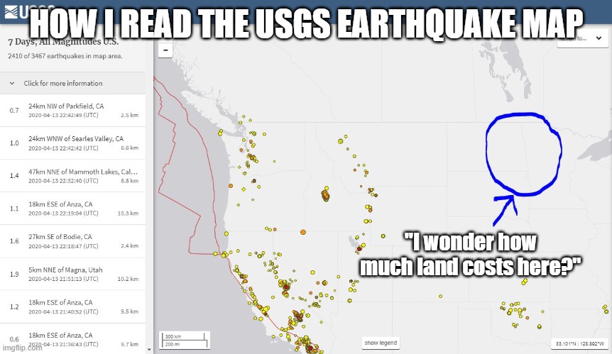Looking for land... | HOW I READ THE USGS EARTHQUAKE MAP; "I wonder how much land costs here?" | image tagged in earthquake | made w/ Imgflip meme maker