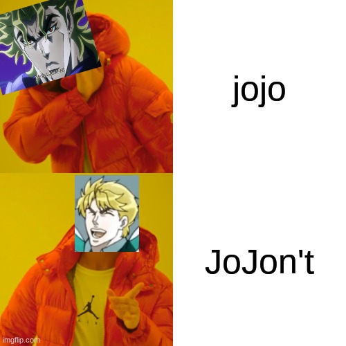 Drake Hotline Bling | jojo; JoJon't | image tagged in memes,drake hotline bling | made w/ Imgflip meme maker