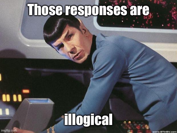 Spock | Those responses are illogical | image tagged in spock | made w/ Imgflip meme maker