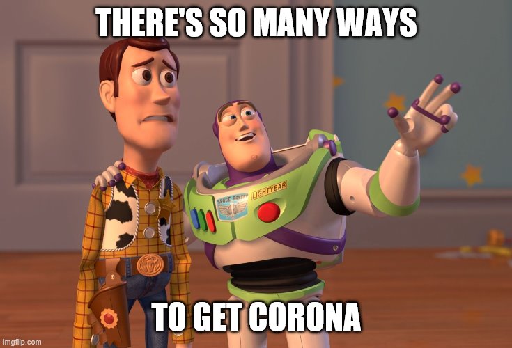 There's so many ways to get corona | THERE'S SO MANY WAYS; TO GET CORONA | image tagged in memes,x x everywhere,coronavirus | made w/ Imgflip meme maker