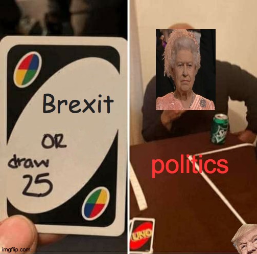 UNO Draw 25 Cards | Brexit; politics | image tagged in memes,uno draw 25 cards | made w/ Imgflip meme maker