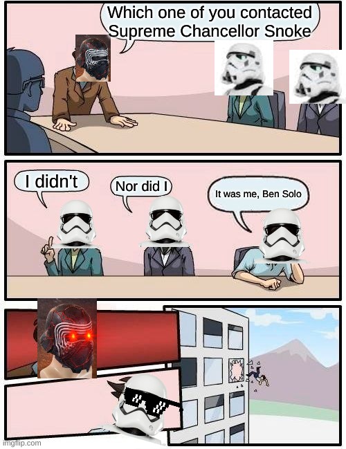 Star Wars | Which one of you contacted Supreme Chancellor Snoke; I didn't; Nor did I; It was me, Ben Solo | image tagged in memes,boardroom meeting suggestion,trololol | made w/ Imgflip meme maker