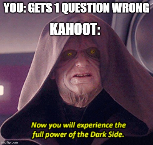 Now you will experience the full power of the darkside | KAHOOT:; YOU: GETS 1 QUESTION WRONG | image tagged in memes,kahoot,star wars | made w/ Imgflip meme maker