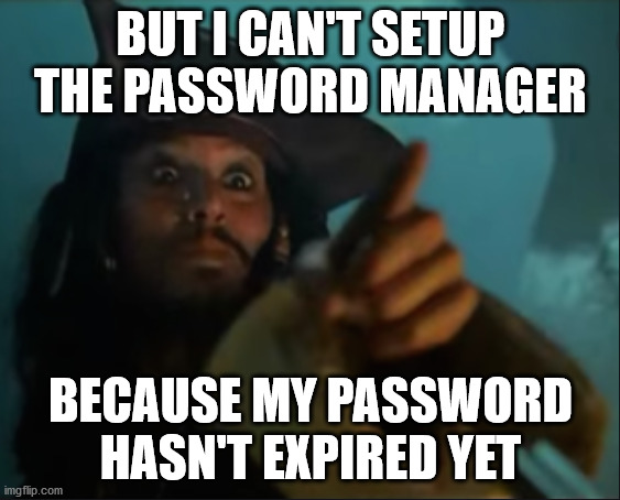 The Look on The IT Guys Face When | BUT I CAN'T SETUP THE PASSWORD MANAGER; BECAUSE MY PASSWORD HASN'T EXPIRED YET | image tagged in password,it department,tech support,why it is loco,hey internet | made w/ Imgflip meme maker