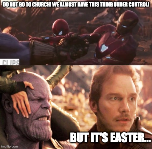Flatten the Curve Except on Holidays | DO NOT GO TO CHURCH! WE ALMOST HAVE THIS THING UNDER CONTROL! BUT IT'S EASTER... | image tagged in reopen,church,thanos,starlord,endgame,iron man | made w/ Imgflip meme maker