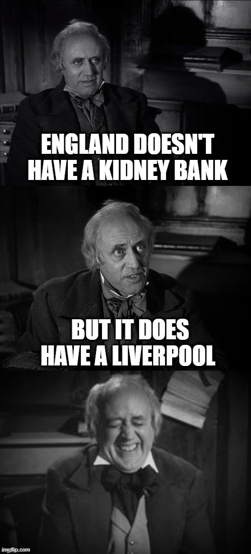 Bad British Pun | ENGLAND DOESN'T HAVE A KIDNEY BANK; BUT IT DOES HAVE A LIVERPOOL | image tagged in ebenezer scrooge puns | made w/ Imgflip meme maker