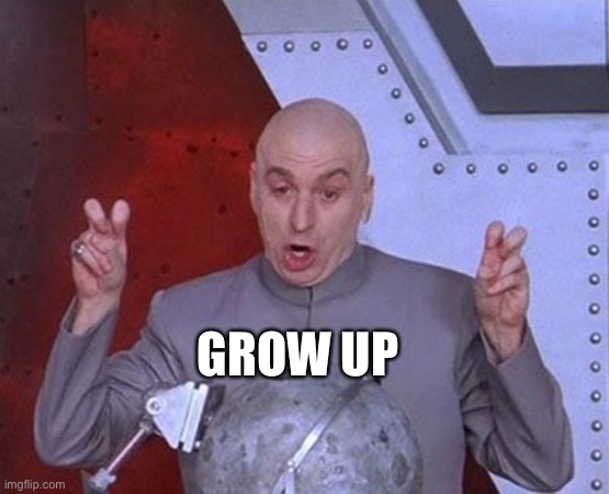 Dr Evil Laser Meme | GROW UP | image tagged in memes,dr evil laser | made w/ Imgflip meme maker