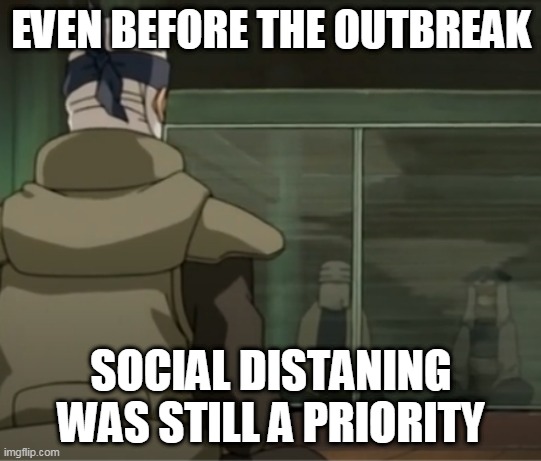  EVEN BEFORE THE OUTBREAK; SOCIAL DISTANING WAS STILL A PRIORITY | image tagged in naruto | made w/ Imgflip meme maker