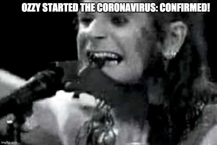 Ozzy biting bat | OZZY STARTED THE CORONAVIRUS: CONFIRMED! | image tagged in ozzy biting bat | made w/ Imgflip meme maker