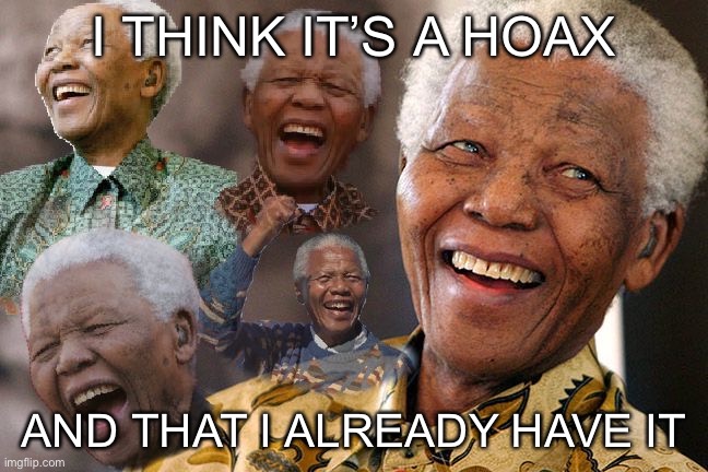 Mandela Laughing in Quarantine | I THINK IT’S A HOAX AND THAT I ALREADY HAVE IT | image tagged in mandela laughing in quarantine | made w/ Imgflip meme maker
