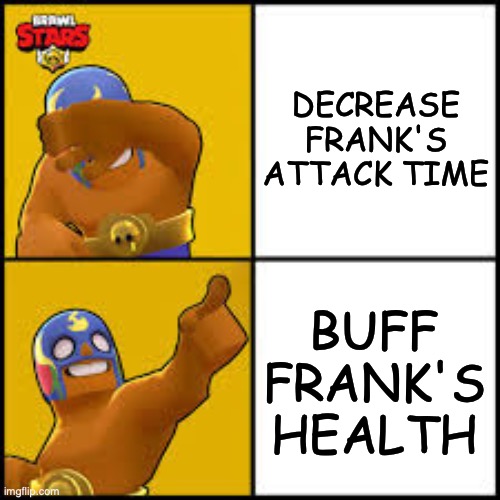 Brawl Stars Meme - Frank | DECREASE FRANK'S ATTACK TIME; BUFF FRANK'S HEALTH | image tagged in no yes | made w/ Imgflip meme maker