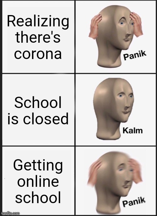 Panik Kalm Panik Meme | Realizing there's corona School is closed Getting online school | image tagged in memes,panik kalm panik | made w/ Imgflip meme maker