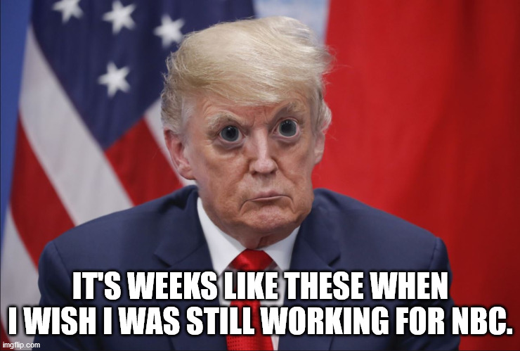 Disheveled Don | IT'S WEEKS LIKE THESE WHEN I WISH I WAS STILL WORKING FOR NBC. | image tagged in donald trump,joe biden,election 2020,dump trump,the apprentice | made w/ Imgflip meme maker
