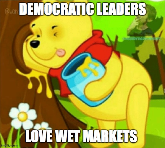 DEMOCRATIC LEADERS; LOVE WET MARKETS | made w/ Imgflip meme maker