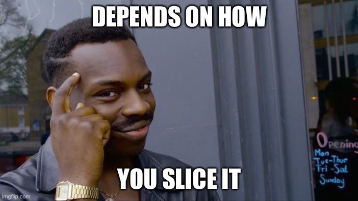 Roll Safe Think About It Meme | DEPENDS ON HOW YOU SLICE IT | image tagged in memes,roll safe think about it | made w/ Imgflip meme maker