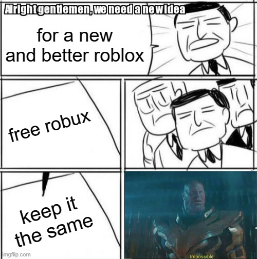 Alright Gentlemen We Need A New Idea Meme | for a new and better roblox; free robux; keep it the same | image tagged in memes,alright gentlemen we need a new idea | made w/ Imgflip meme maker