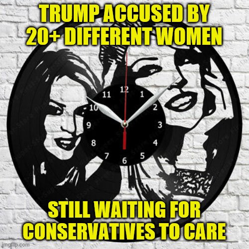 20+ allegations against Trump need to be discussed before we get to the single, highly suspiciously-timed one against Biden. | TRUMP ACCUSED BY 20+ DIFFERENT WOMEN; STILL WAITING FOR CONSERVATIVES TO CARE | image tagged in kylie clock,sexual harassment,sexual assault,metoo,trump is an asshole,biden | made w/ Imgflip meme maker
