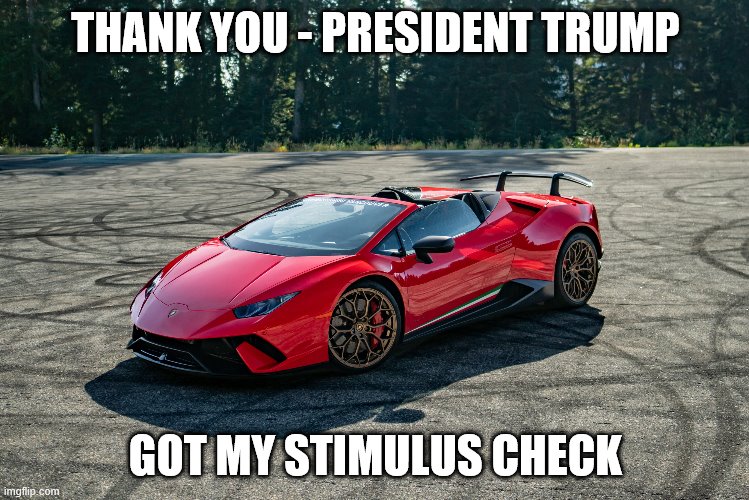 Stimulus Check - Trump |  THANK YOU - PRESIDENT TRUMP; GOT MY STIMULUS CHECK | image tagged in stimulus check | made w/ Imgflip meme maker
