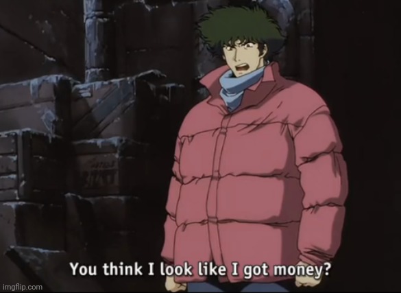You think I look like I got money Spike Spiegel | image tagged in you think i look like i got money spike spiegel | made w/ Imgflip meme maker