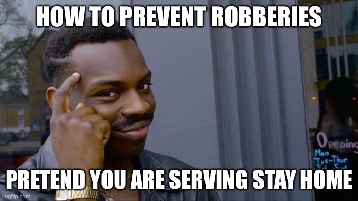 Roll Safe Think About It |  HOW TO PREVENT ROBBERIES; PRETEND YOU ARE SERVING STAY HOME | image tagged in memes,roll safe think about it | made w/ Imgflip meme maker