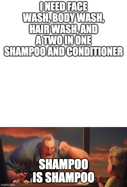 I NEED FACE WASH, BODY WASH, HAIR WASH, AND A TWO IN ONE SHAMPOO AND CONDITIONER; SHAMPOO IS SHAMPOO | image tagged in math is math | made w/ Imgflip meme maker