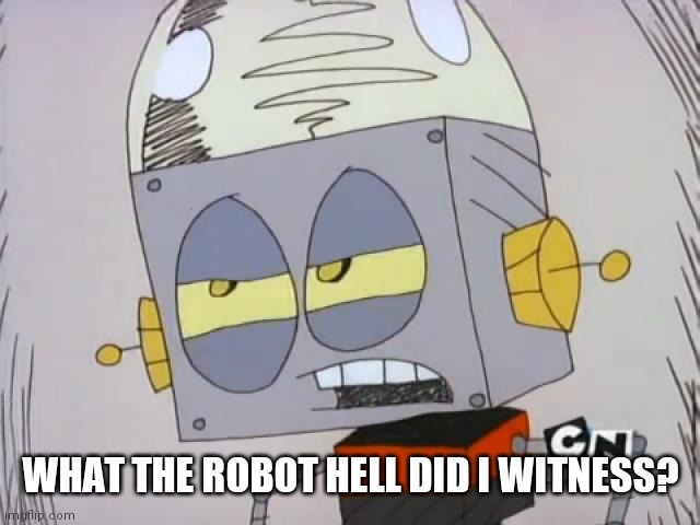 Robot Jones | WHAT THE ROBOT HELL DID I WITNESS? | image tagged in robot jones | made w/ Imgflip meme maker