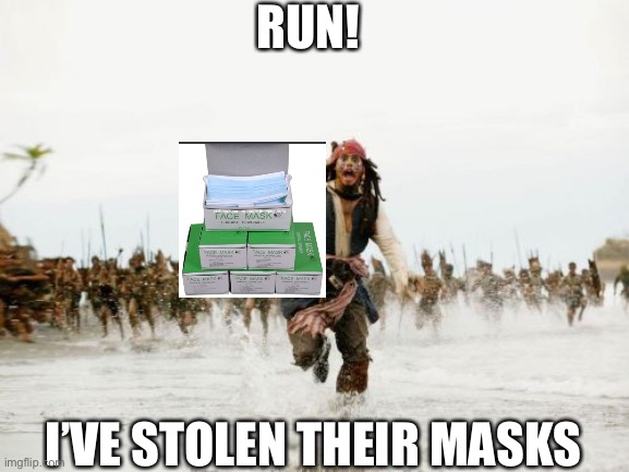 Jack Sparrow Being Chased Meme | RUN! I’VE STOLEN THEIR MASKS | image tagged in memes,jack sparrow being chased | made w/ Imgflip meme maker