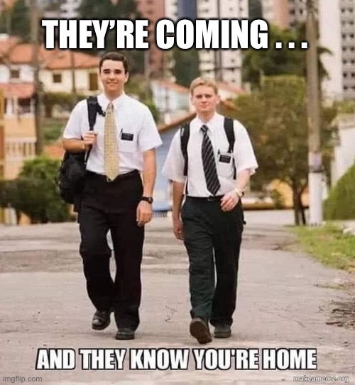 THEY’RE COMING . . . | image tagged in mormons,coming | made w/ Imgflip meme maker