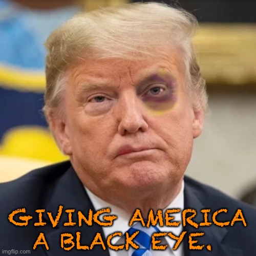 Giving America a black eye. | GIVING AMERICA A BLACK EYE. | image tagged in donald trump,dump trump,america,black eye | made w/ Imgflip meme maker